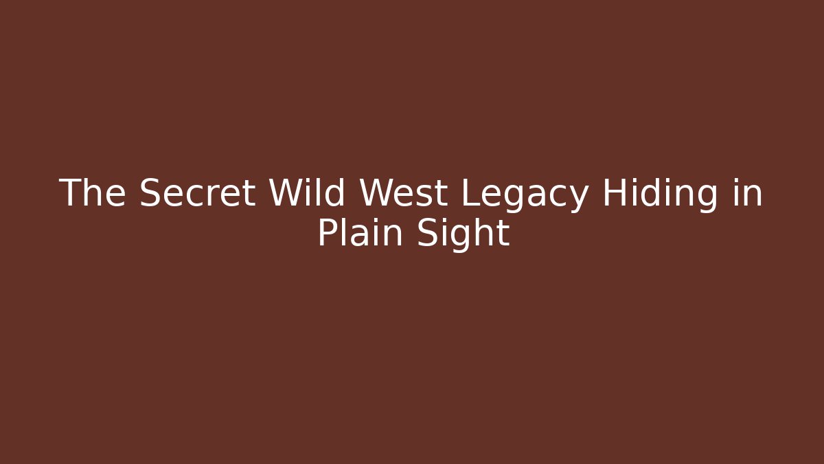 The Secret Wild West Legacy Hiding in Plain Sight
