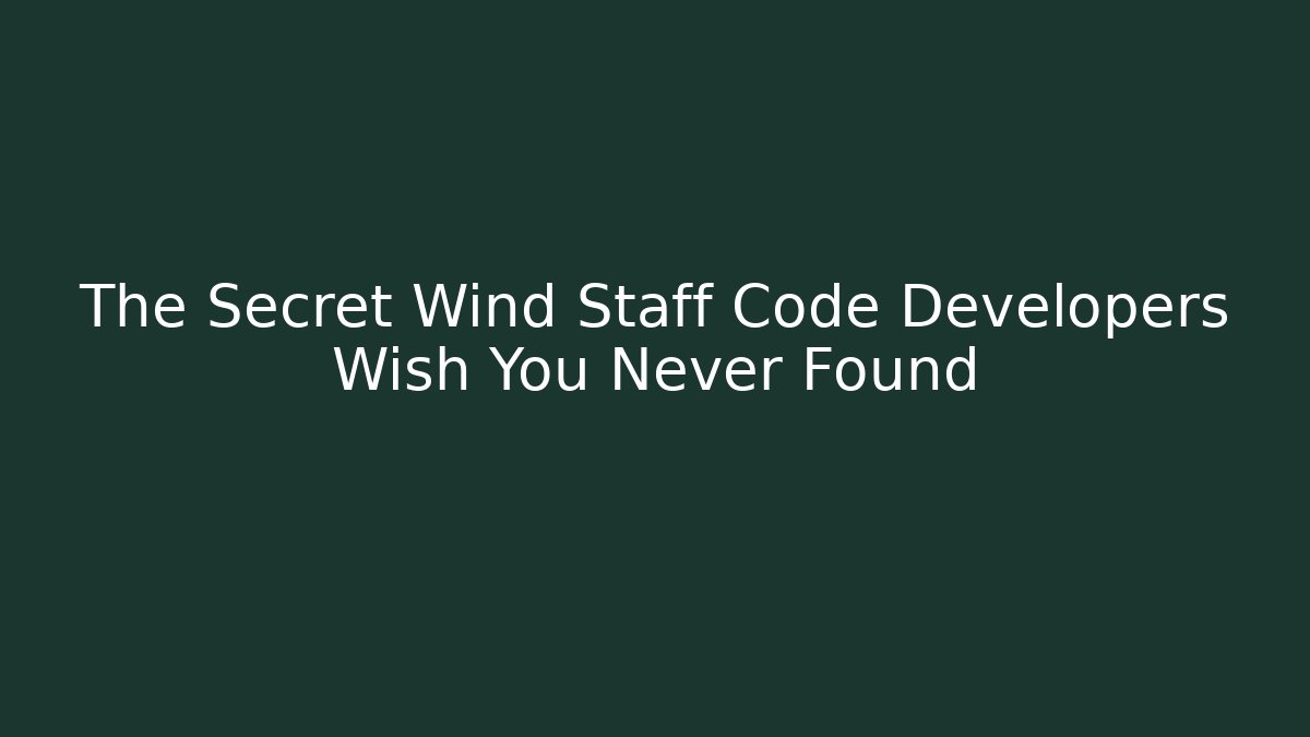 The Secret Wind Staff Code Developers Wish You Never Found