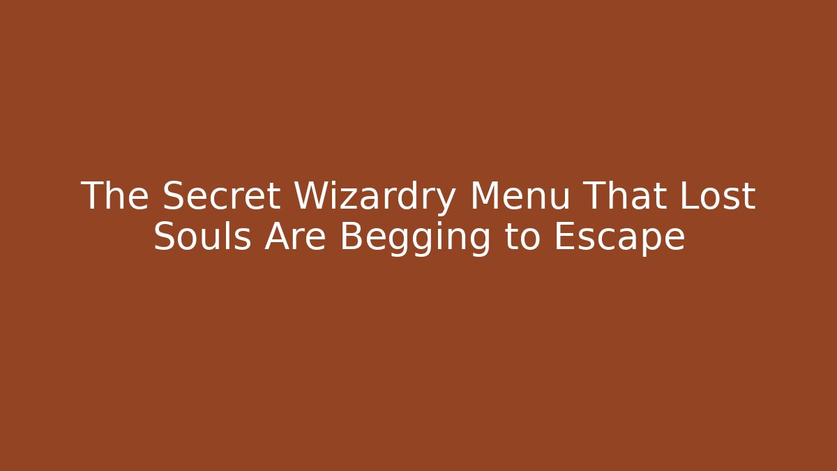 The Secret Wizardry Menu That Lost Souls Are Begging to Escape