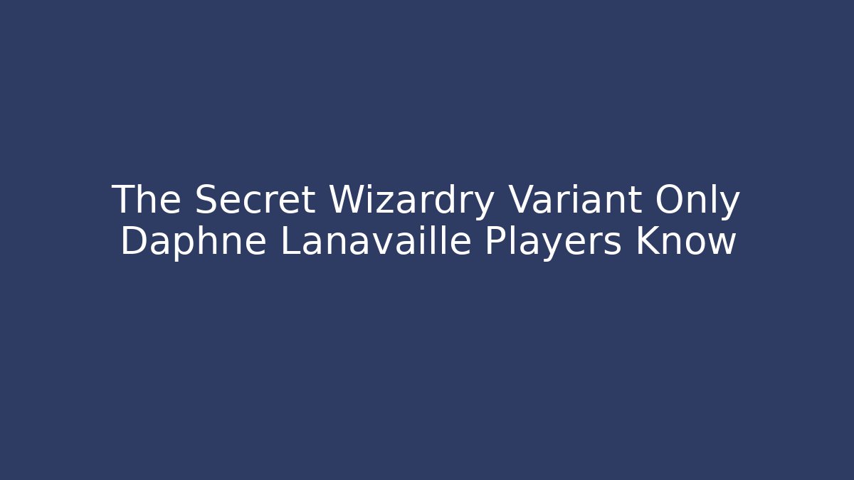 The Secret Wizardry Variant Only Daphne Lanavaille Players Know - Critter Realm