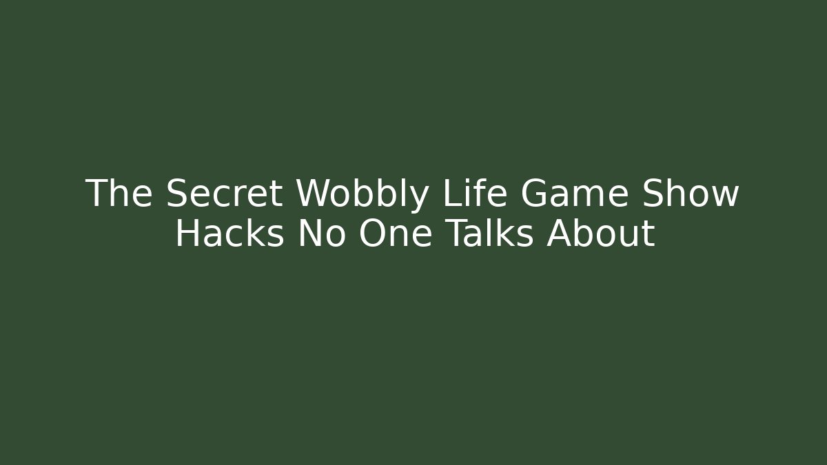 The Secret Wobbly Life Game Show Hacks No One Talks About