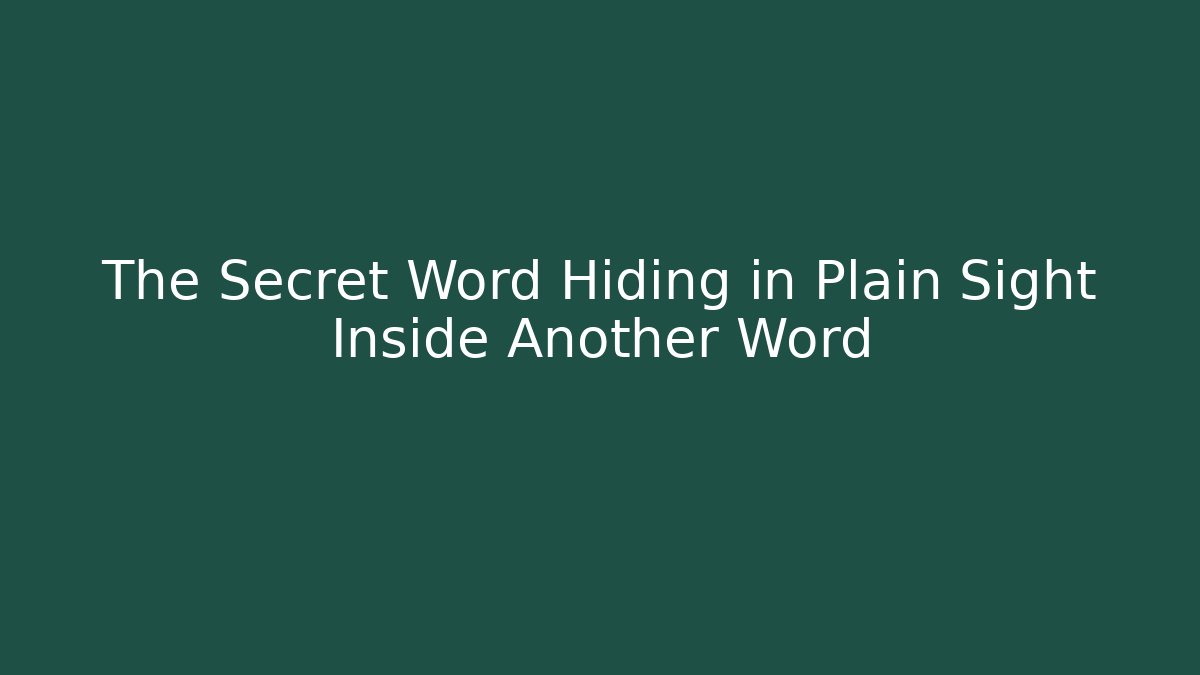 The Secret Word Hiding in Plain Sight Inside Another Word
