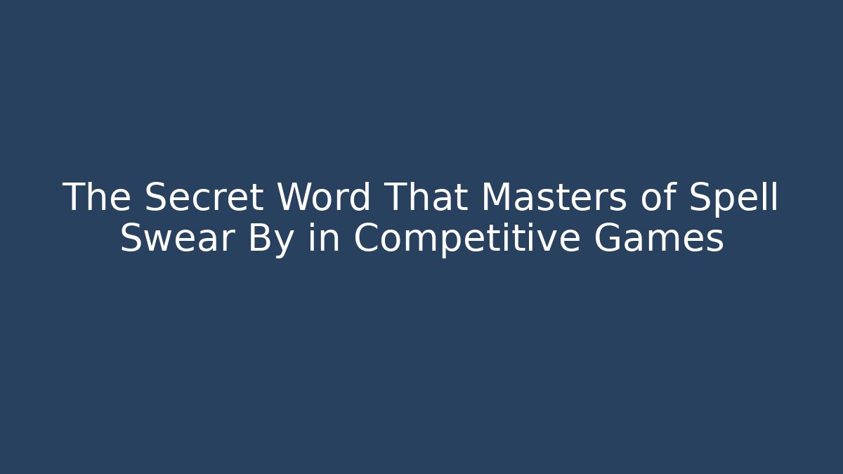 The Secret Word That Masters of Spell Swear By in Competitive Games