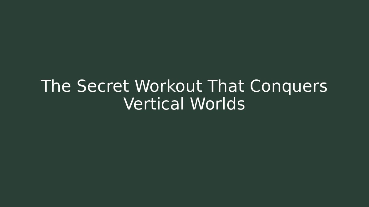 The Secret Workout That Conquers Vertical Worlds