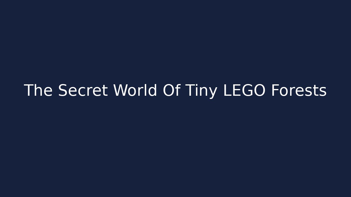The Secret World Of Tiny LEGO Forests