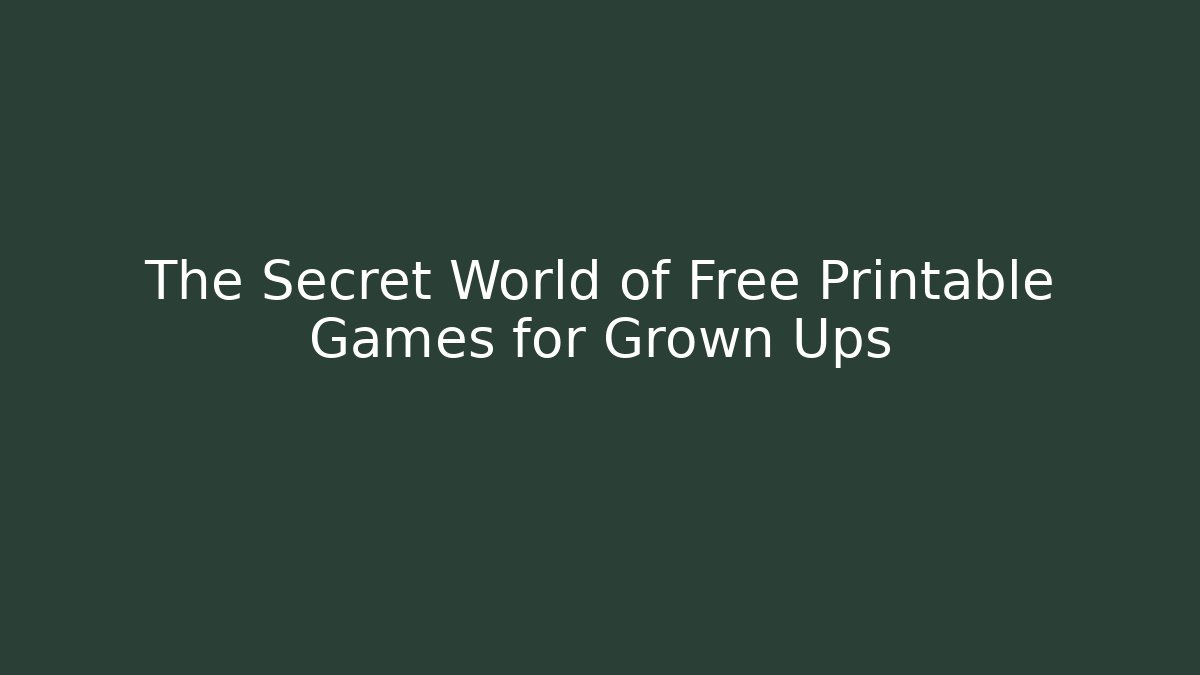 The Secret World of Free Printable Games for Grown Ups