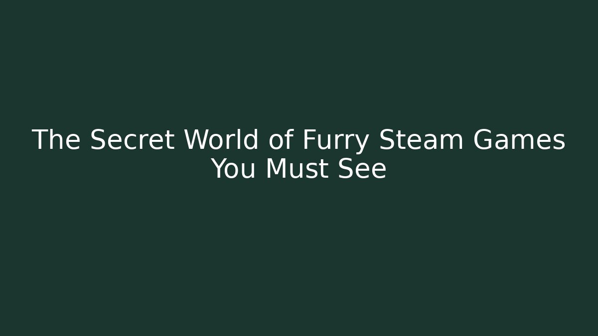 The Secret World of Furry Steam Games You Must See