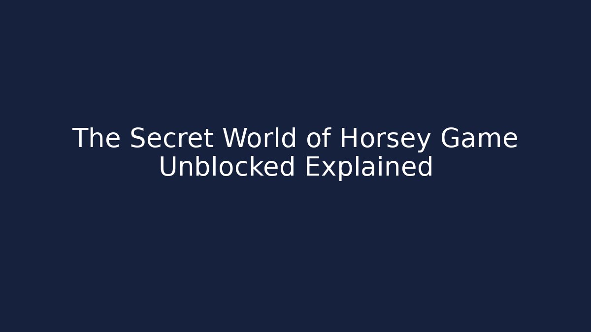 The Secret World of Horsey Game Unblocked Explained