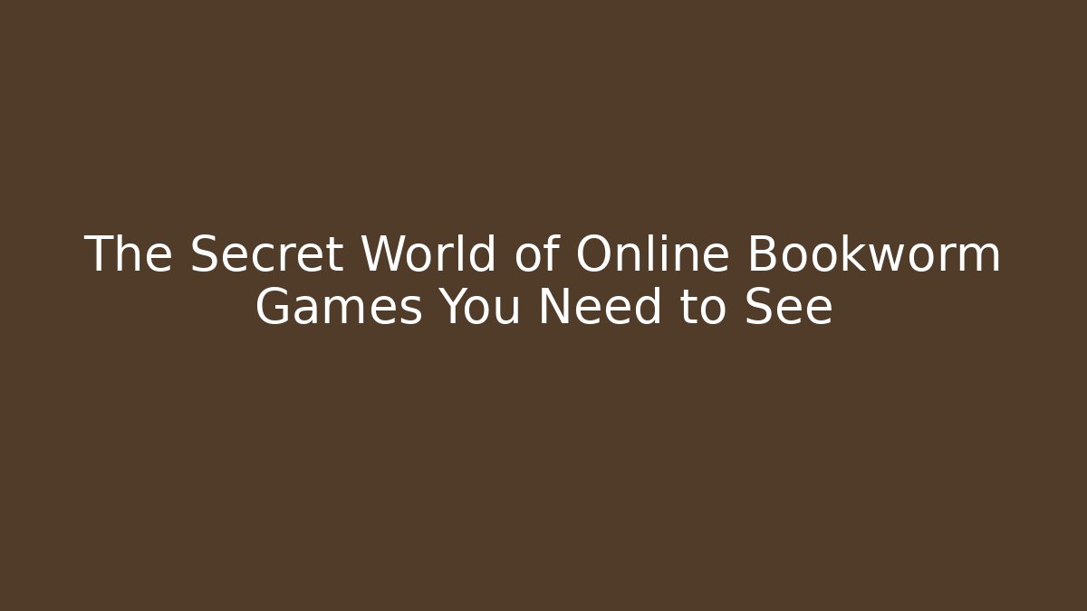 The Secret World of Online Bookworm Games You Need to See