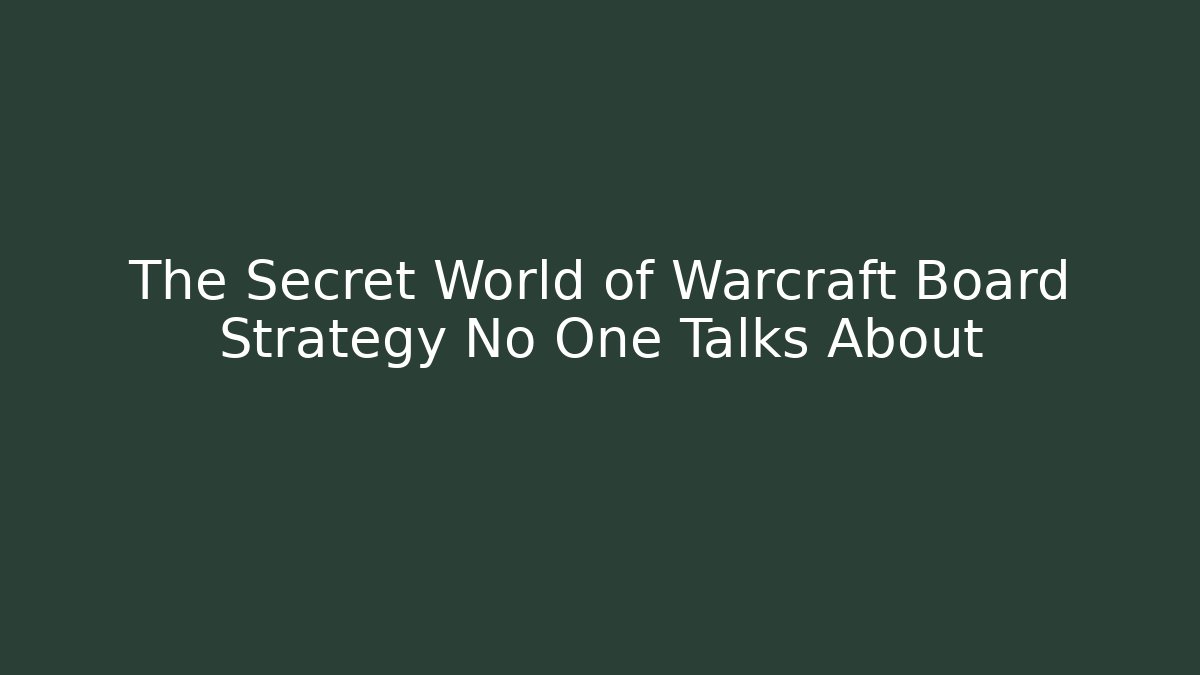 The Secret World of Warcraft Board Strategy No One Talks About