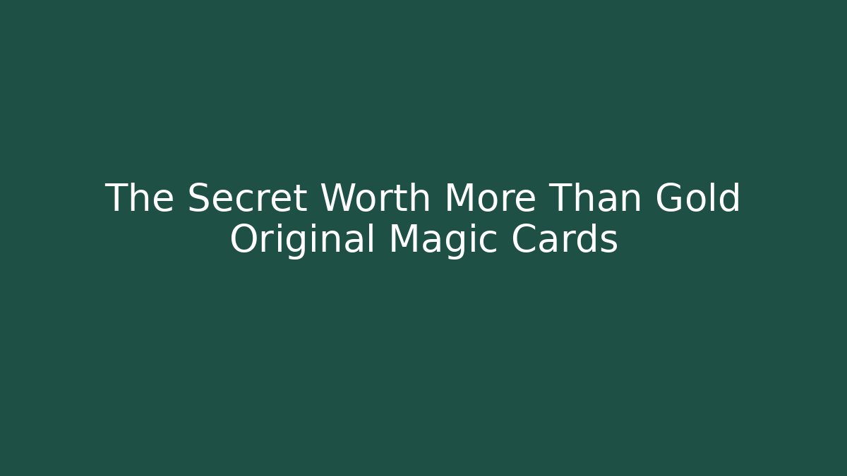 The Secret Worth More Than Gold Original Magic Cards