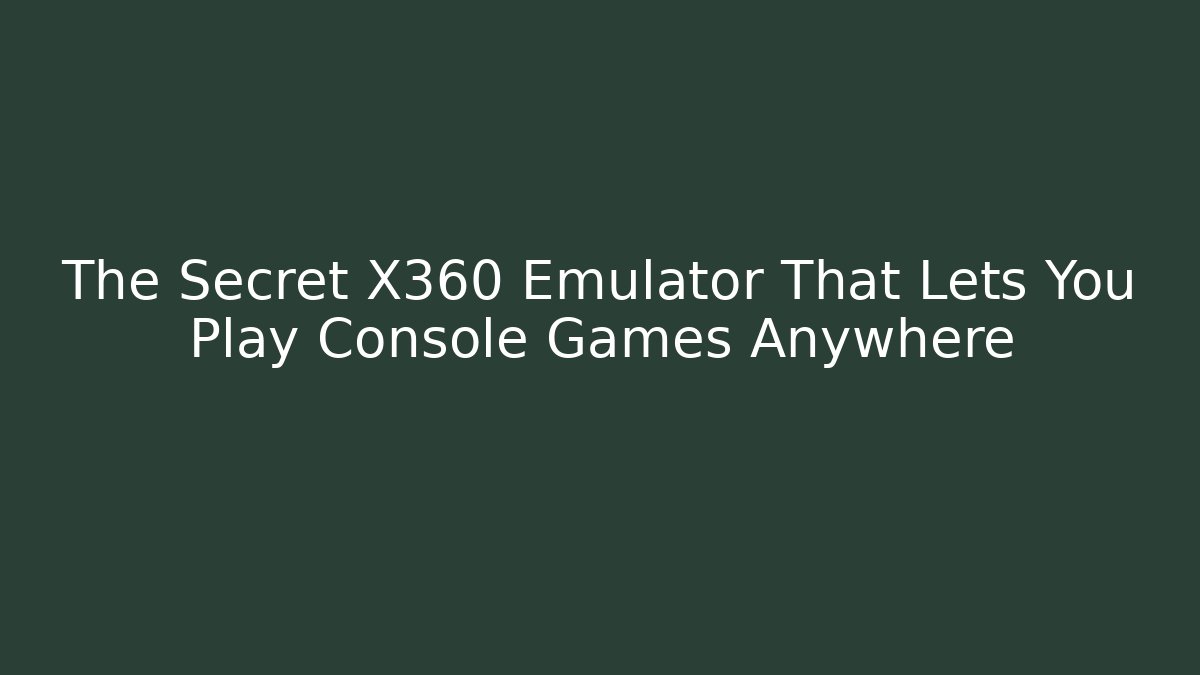 The Secret X360 Emulator That Lets You Play Console Games Anywhere