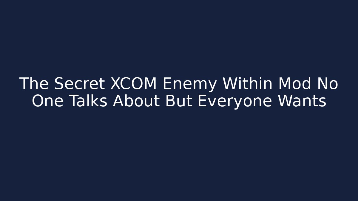 The Secret XCOM Enemy Within Mod No One Talks About But Everyone Wants
