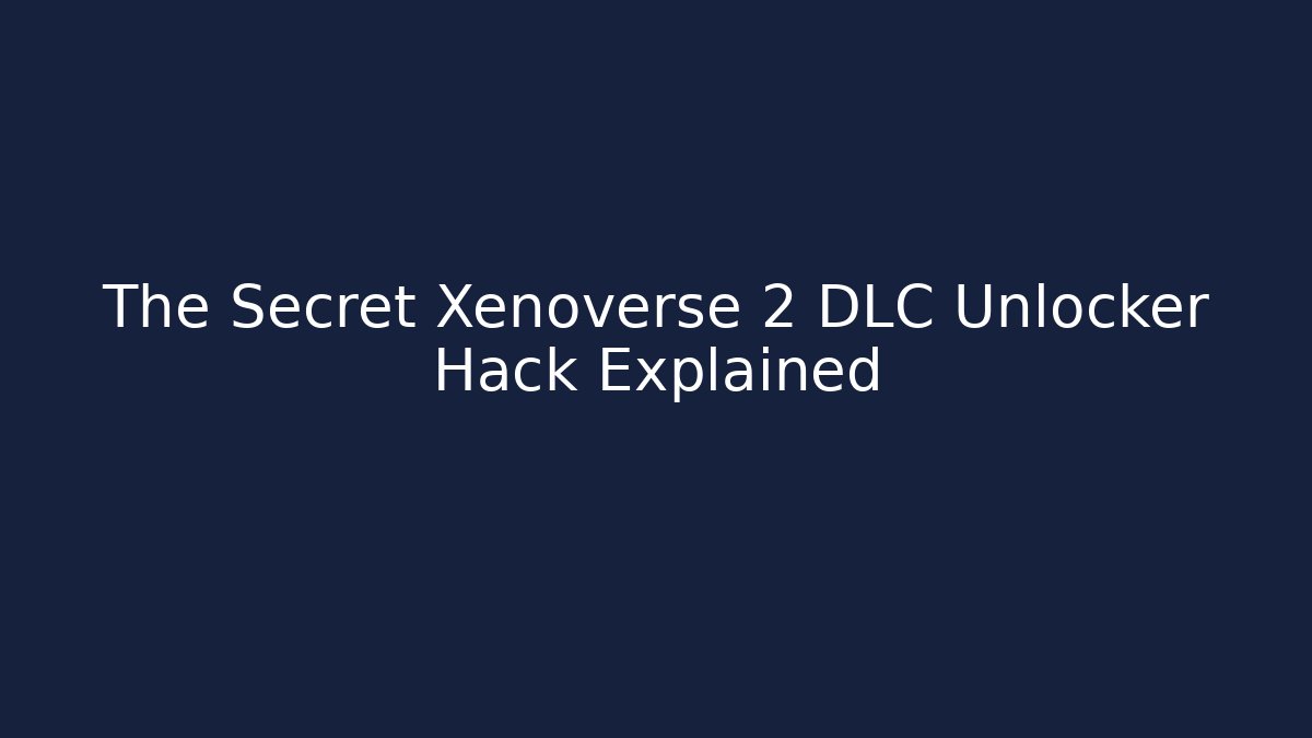 The Secret Xenoverse 2 DLC Unlocker Hack Explained