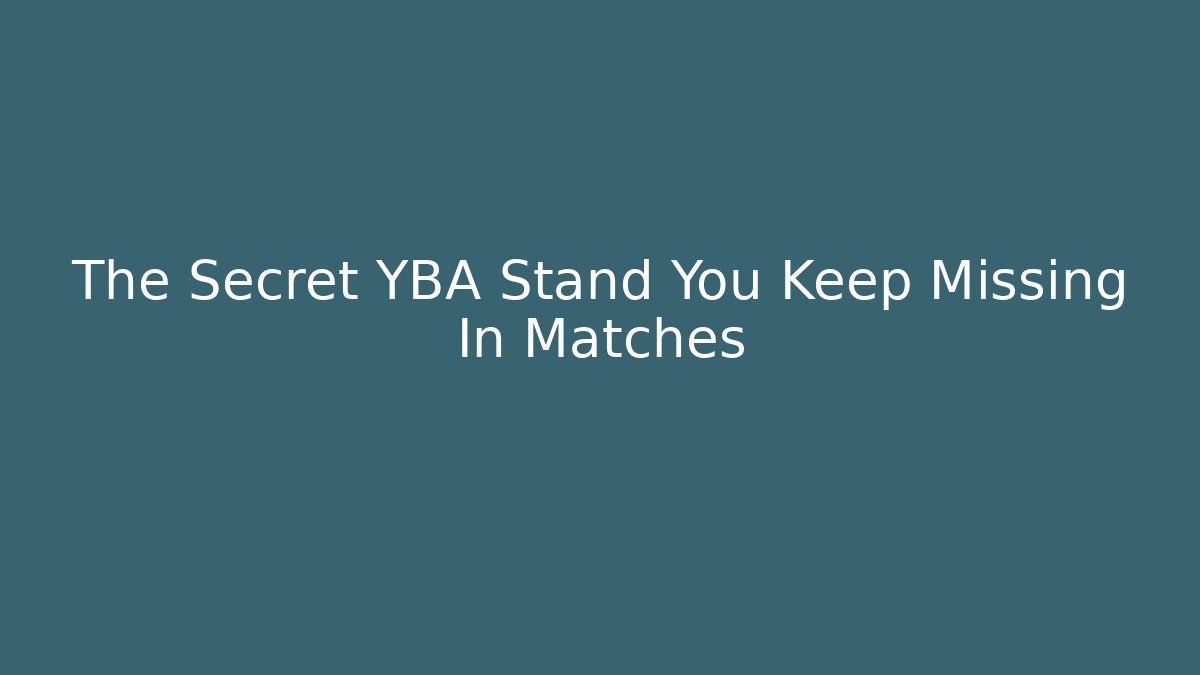 The Secret YBA Stand You Keep Missing In Matches