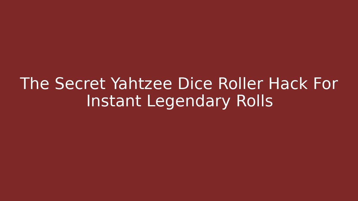 The Secret Yahtzee Dice Roller Hack For Instant Legendary Rolls