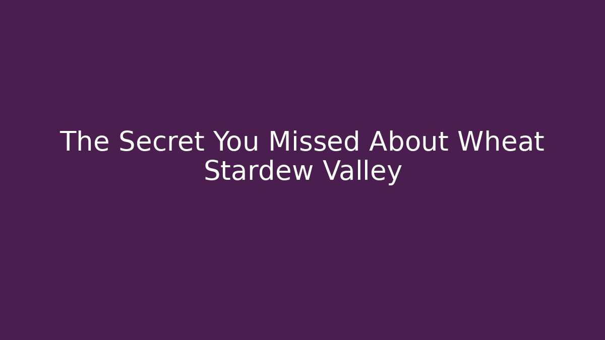 The Secret You Missed About Wheat Stardew Valley