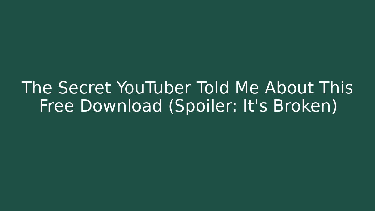 The Secret YouTuber Told Me About This Free Download (Spoiler: It's Broken)