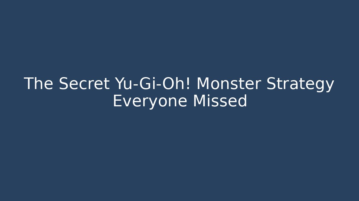 The Secret Yu-Gi-Oh! Monster Strategy Everyone Missed