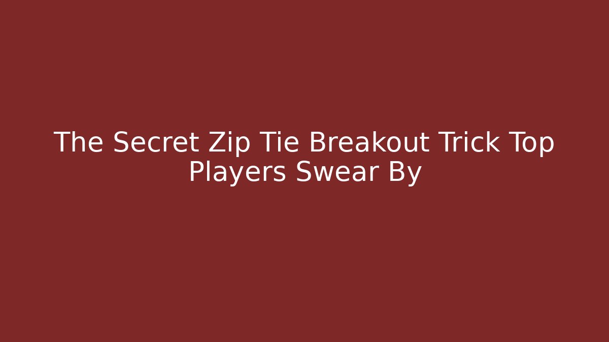 The Secret Zip Tie Breakout Trick Top Players Swear By