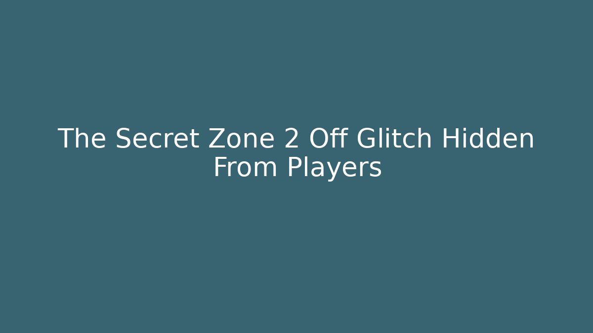 The Secret Zone 2 Off Glitch Hidden From Players