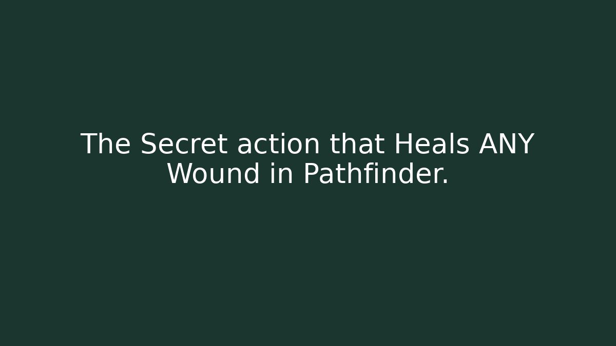 The Secret action that Heals ANY Wound in Pathfinder.