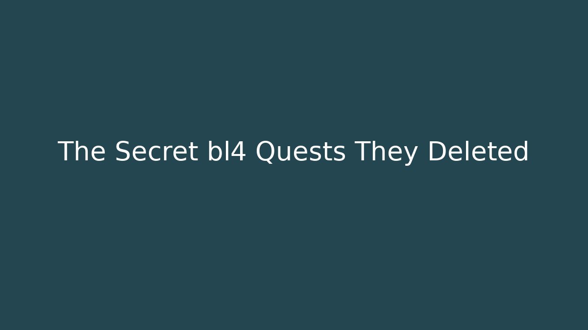 The Secret bl4 Quests They Deleted