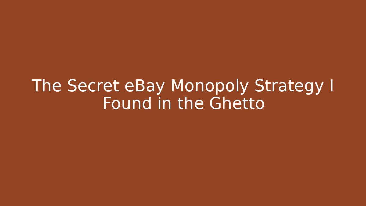 The Secret eBay Monopoly Strategy I Found in the Ghetto
