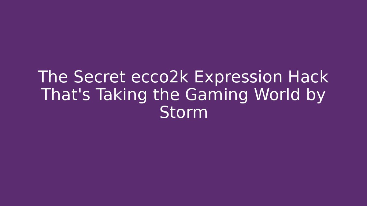 The Secret ecco2k Expression Hack That’s Taking the Gaming World by Storm - Critter Realm