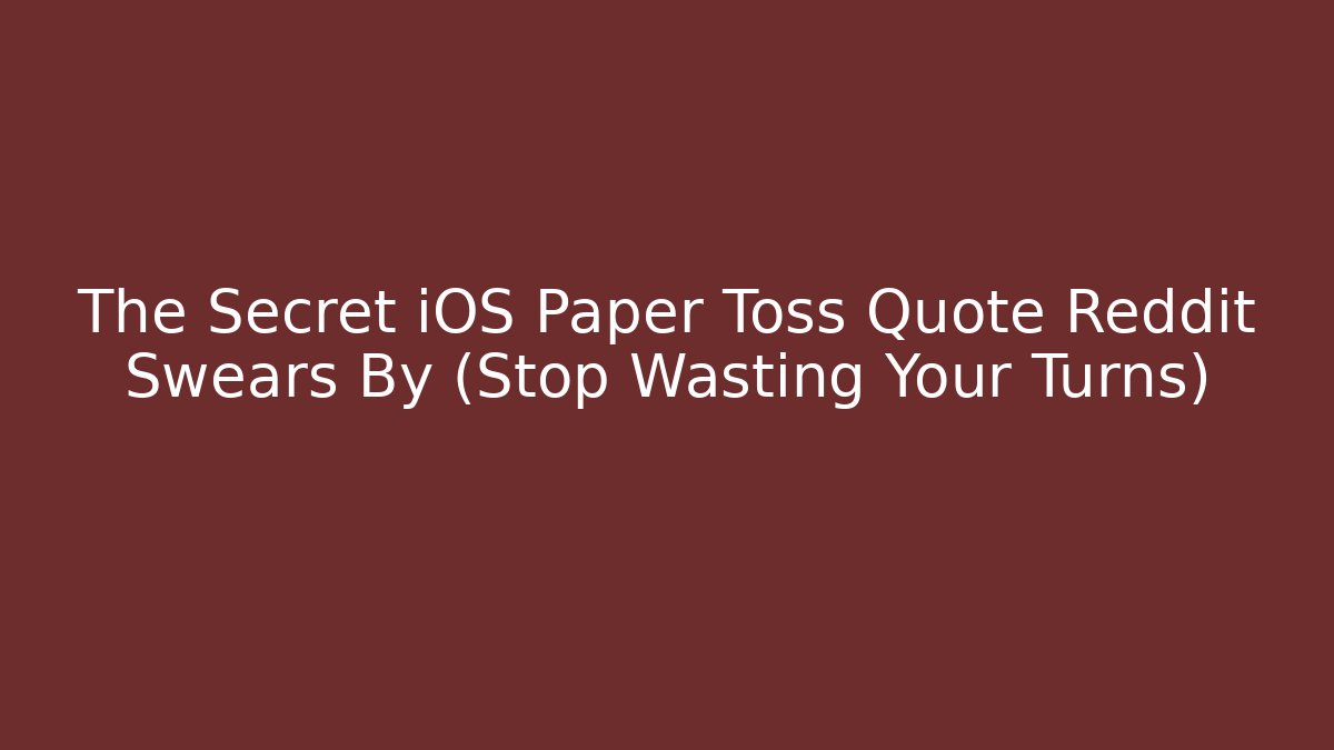 The Secret iOS Paper Toss Quote Reddit Swears By (Stop Wasting Your Turns)