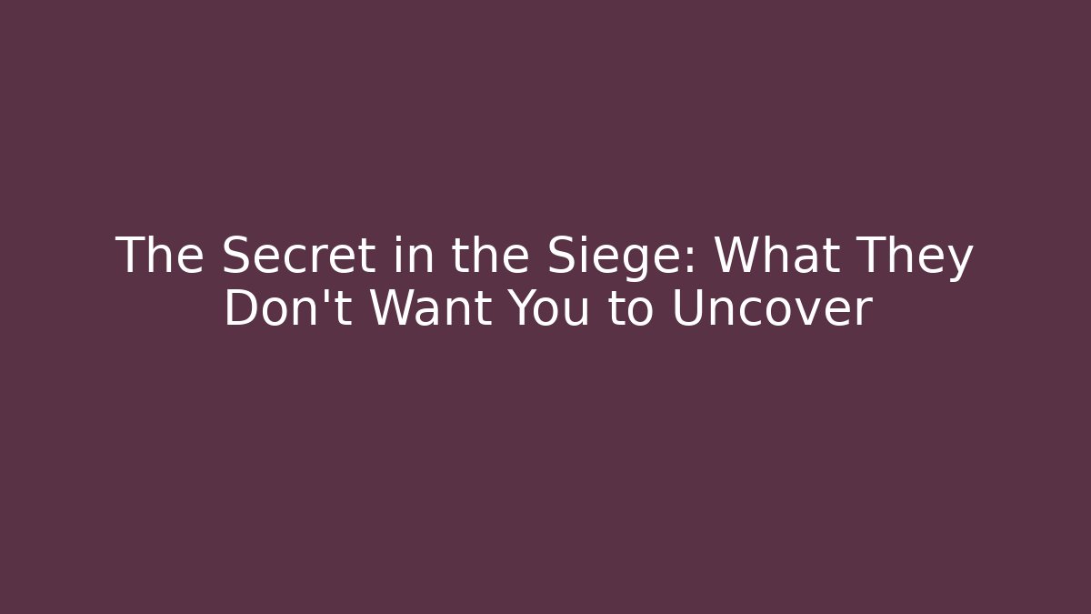 The Secret in the Siege: What They Don’t Want You to Uncover