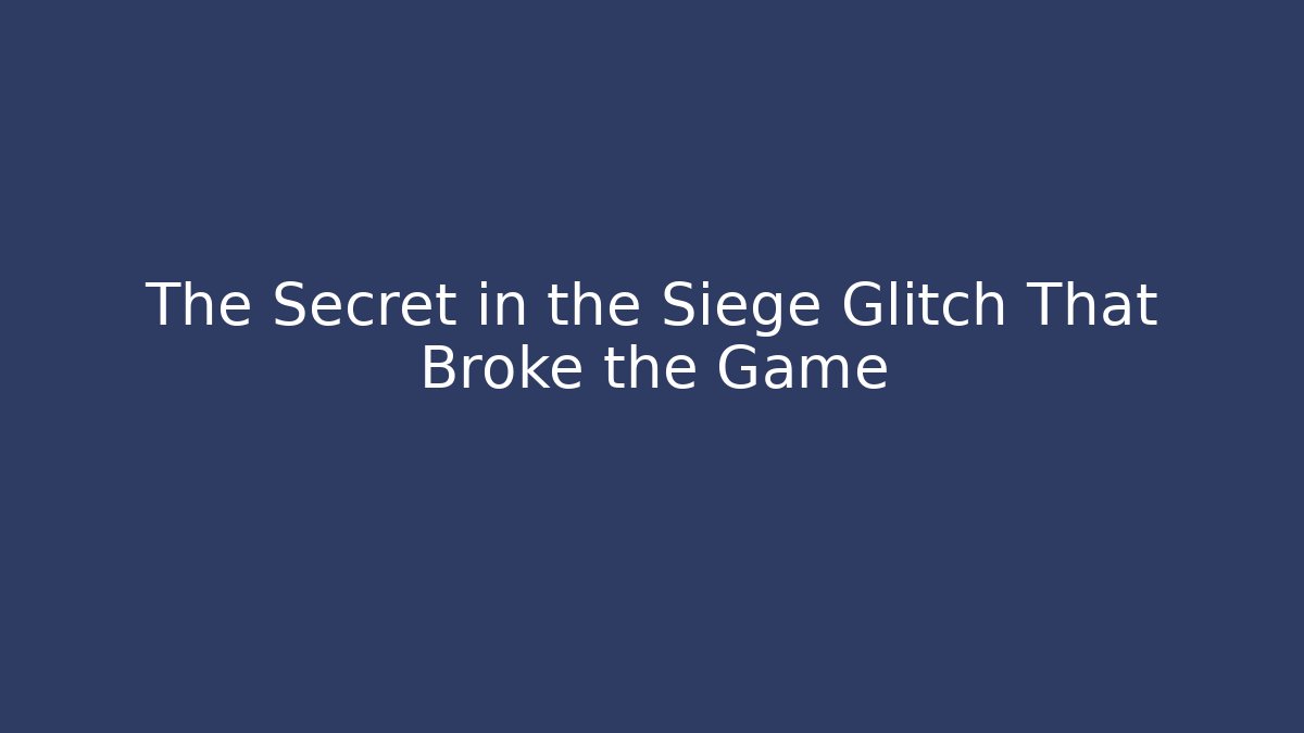 The Secret in the Siege Glitch That Broke the Game