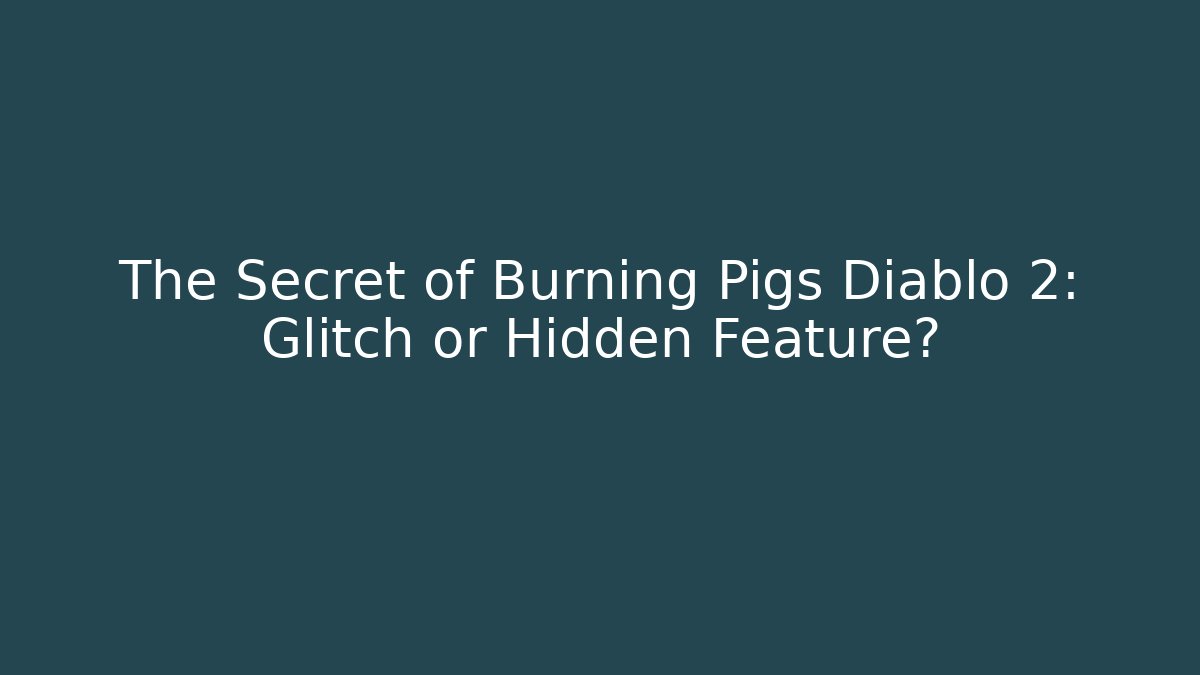 The Secret of Burning Pigs Diablo 2: Glitch or Hidden Feature?