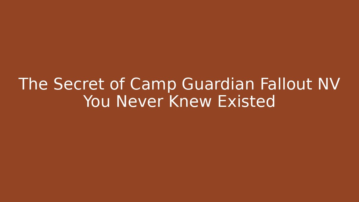 The Secret of Camp Guardian Fallout NV You Never Knew Existed