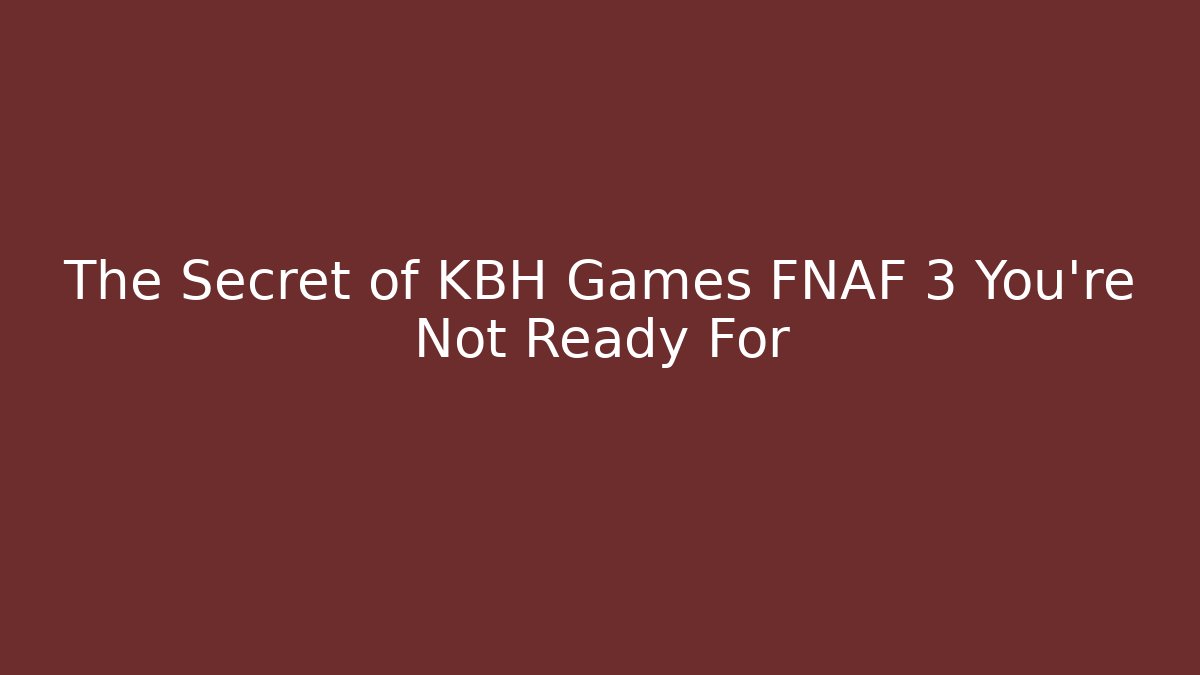 The Secret of KBH Games FNAF 3 You’re Not Ready For