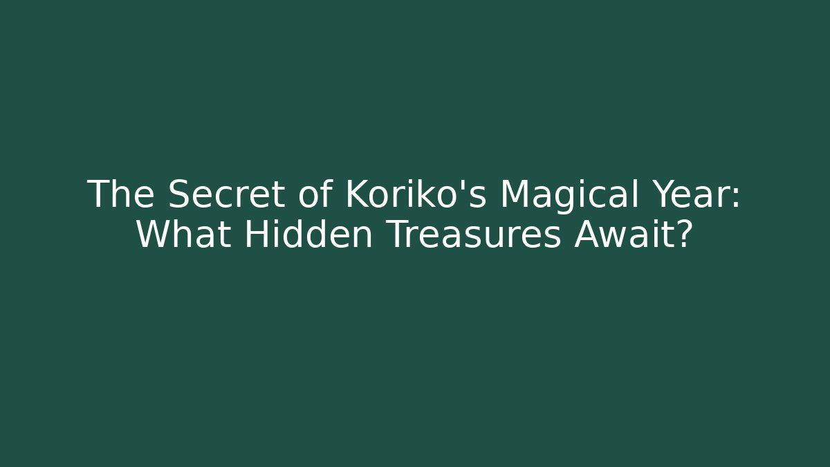 The Secret of Koriko's Magical Year: What Hidden Treasures Await?