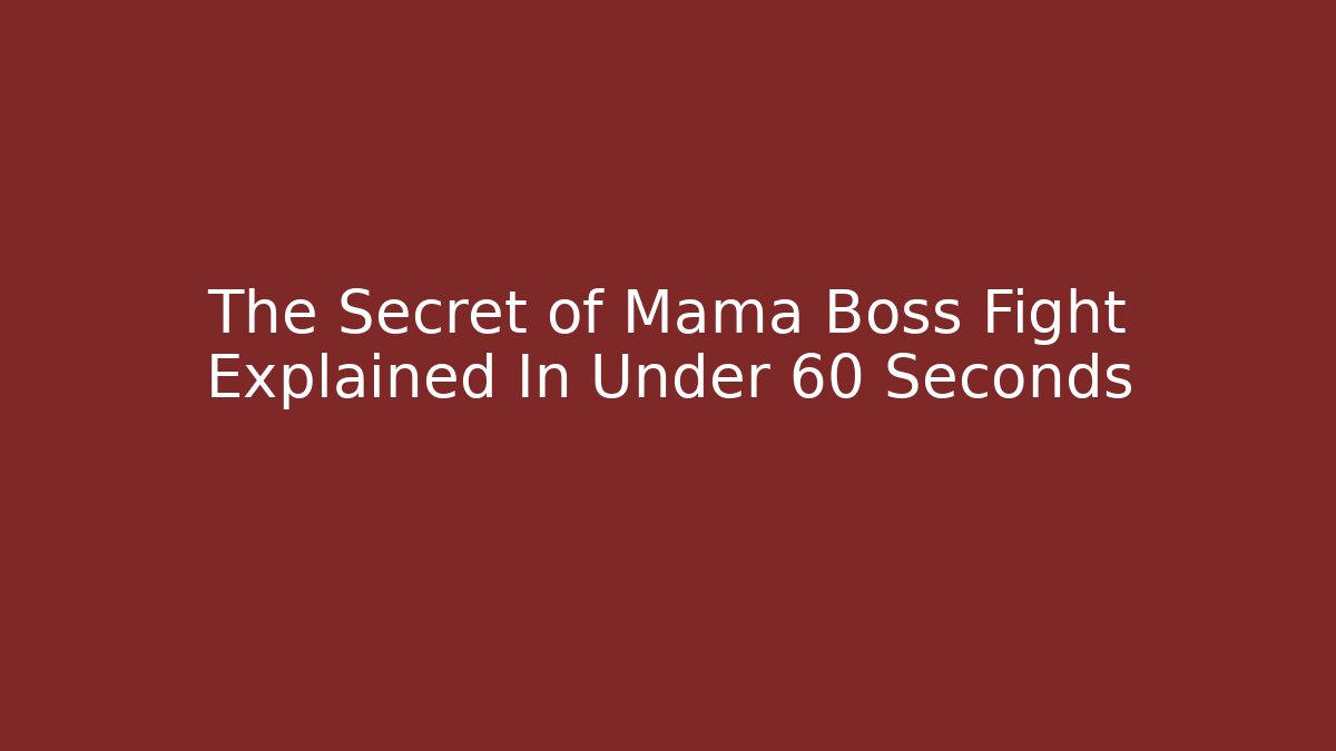 The Secret of Mama Boss Fight Explained In Under 60 Seconds
