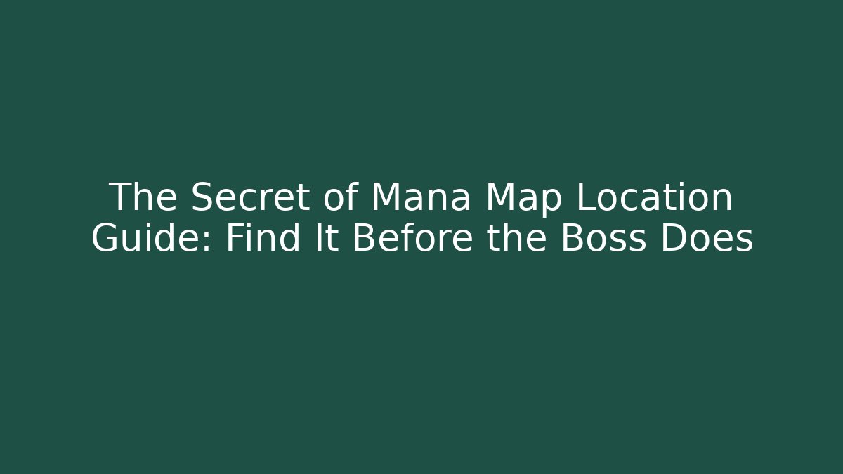 The Secret of Mana Map Location Guide: Find It Before the Boss Does