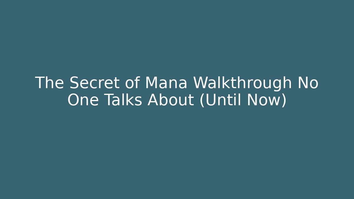 The Secret of Mana Walkthrough No One Talks About (Until Now)