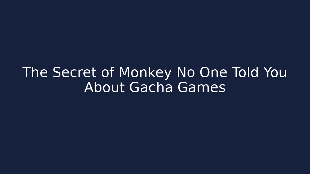 The Secret of Monkey No One Told You About Gacha Games