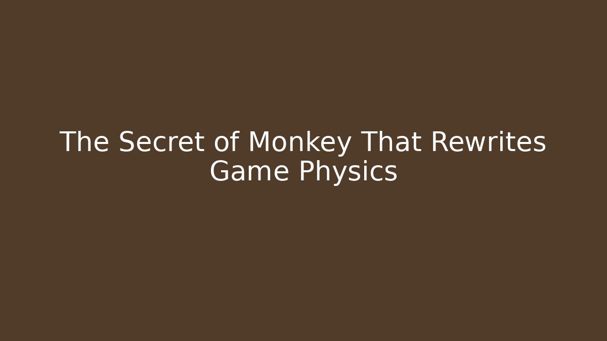 The Secret of Monkey That Rewrites Game Physics