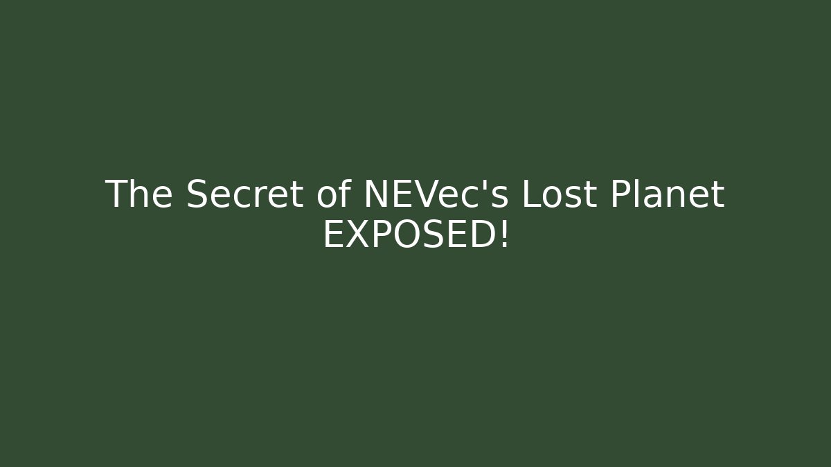The Secret of NEVec's Lost Planet EXPOSED!