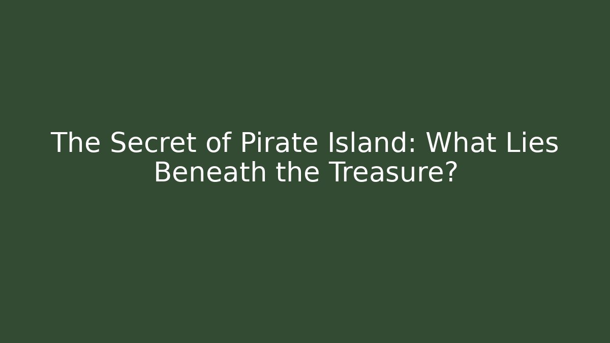 The Secret of Pirate Island: What Lies Beneath the Treasure?