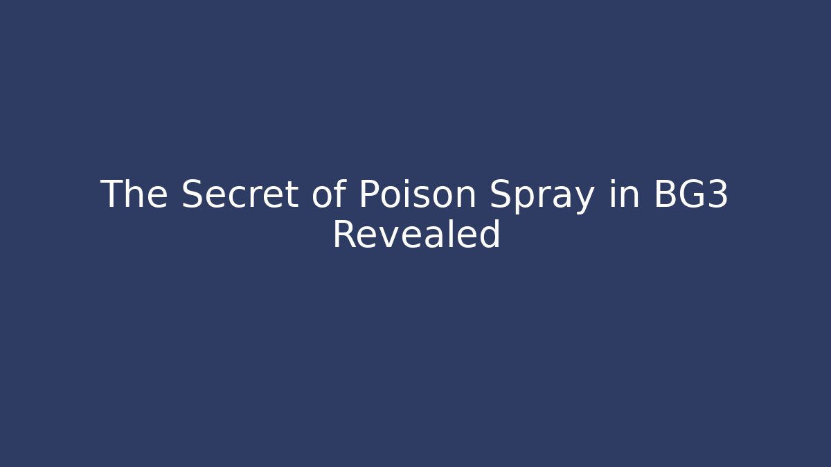The Secret of Poison Spray in BG3 Revealed