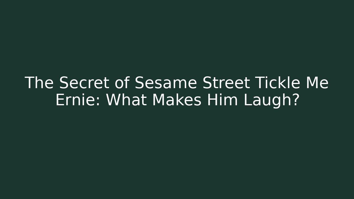 The Secret of Sesame Street Tickle Me Ernie: What Makes Him Laugh?