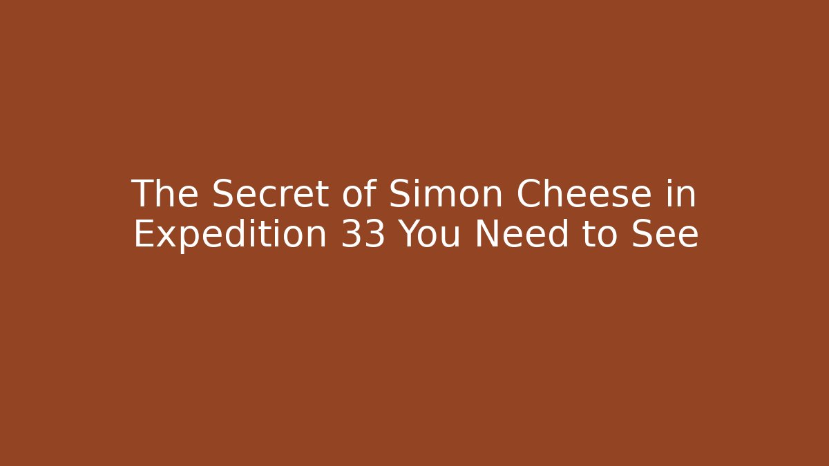 The Secret of Simon Cheese in Expedition 33 You Need to See