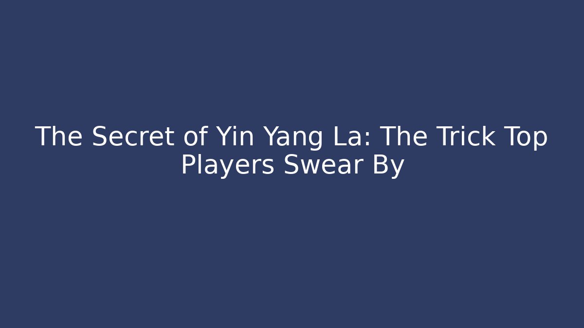 The Secret of Yin Yang La: The Trick Top Players Swear By