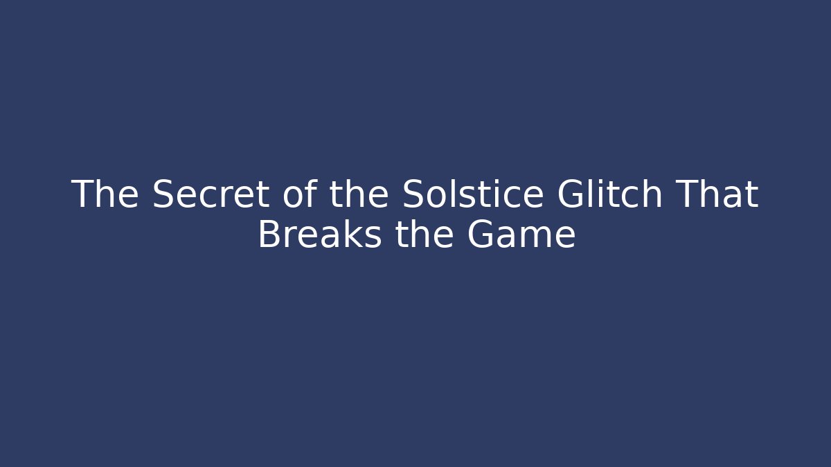 The Secret of the Solstice Glitch That Breaks the Game - Critter Realm