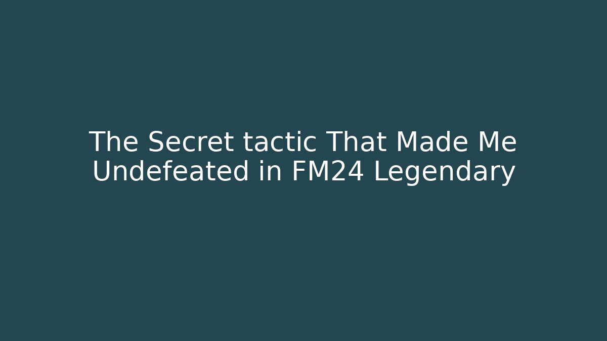 The Secret tactic That Made Me Undefeated in FM24 Legendary