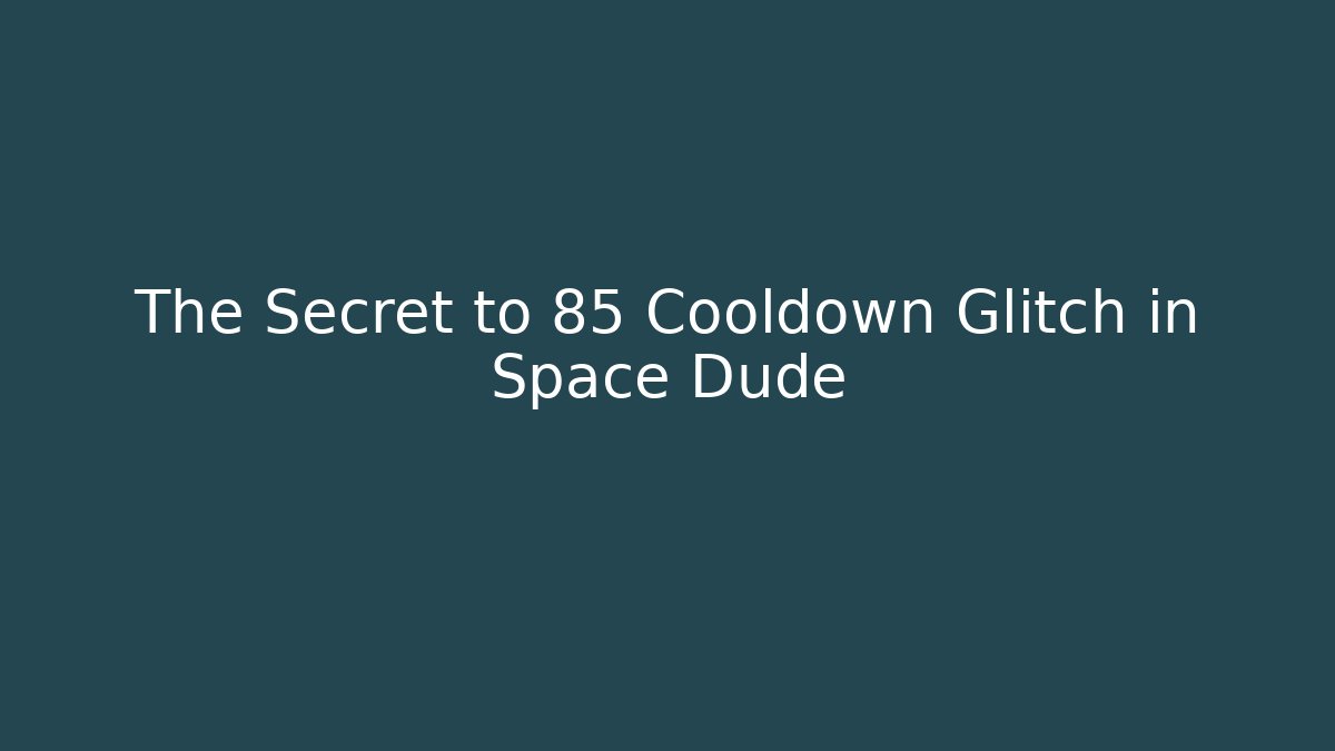 The Secret to 85 Cooldown Glitch in Space Dude